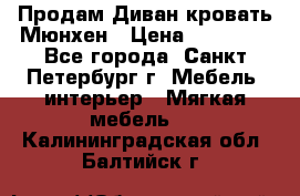 Продам Диван-кровать Мюнхен › Цена ­ 22 000 - Все города, Санкт-Петербург г. Мебель, интерьер » Мягкая мебель   . Калининградская обл.,Балтийск г.